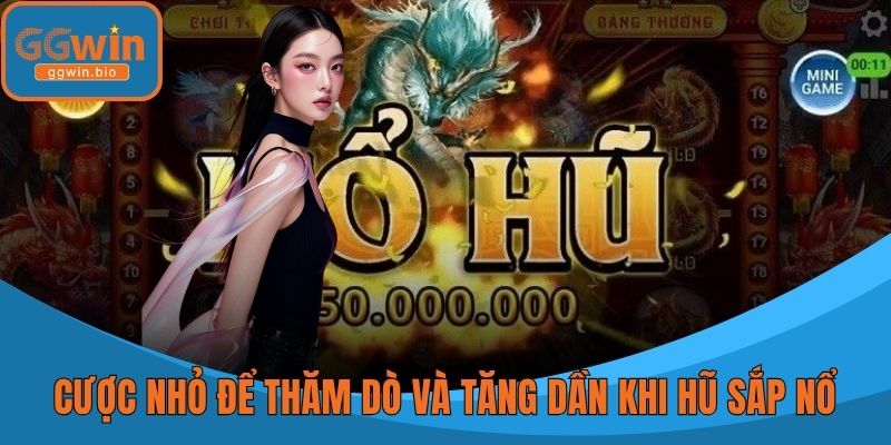 Cược nhỏ để thăm dò và tăng dần khi hũ sắp nổ
