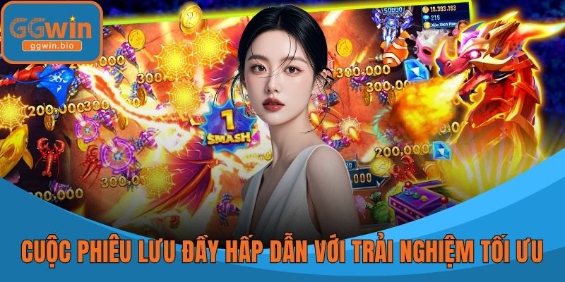 Cuộc phiêu lưu đầy hấp dẫn với trải nghiệm tối ưu