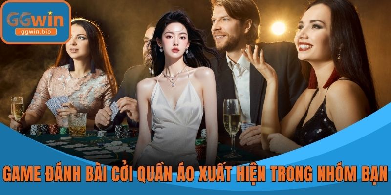 Game đánh bài cởi quần áo xuất hiện trong nhóm bạn thân