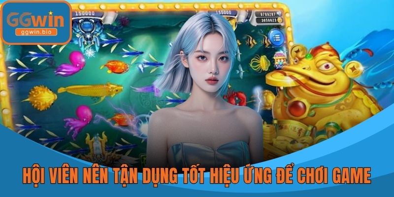 Hội viên nên tận dụng tốt hiệu ứng để chơi game