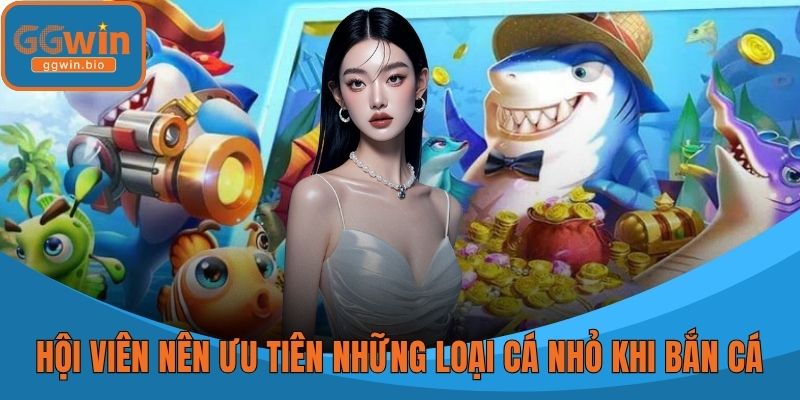 Hội viên nên ưu tiên những loại cá nhỏ khi bắn cá