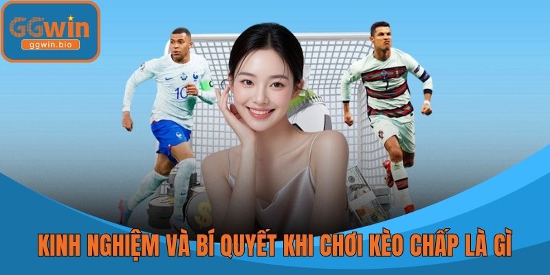 Kinh nghiệm và bí quyết khi chơi kèo chấp là gì