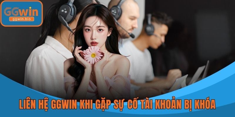 Liên hệ GGWIN khi gặp sự cố tài khoản bị khóa