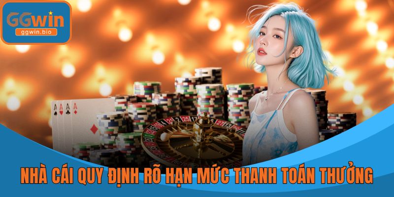 Nhà cái trực tuyến quy định rõ hạn mức thanh toán thưởng