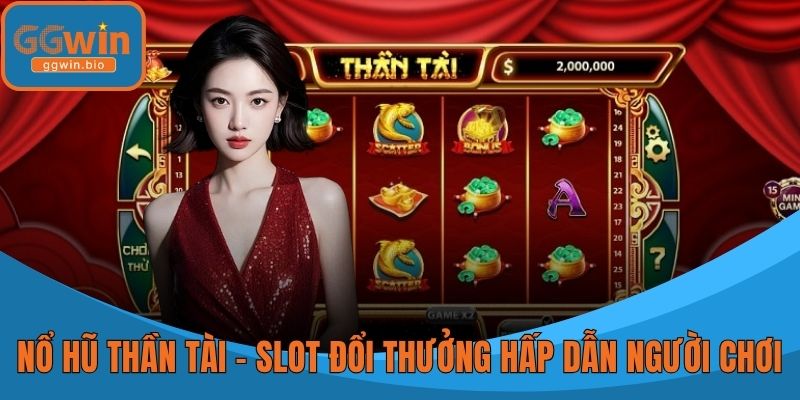 Nổ Hũ Thần Tài – Slot Đổi Thưởng Hấp Dẫn Người Chơi