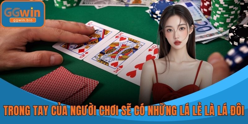Trong tay của người chơi sẽ có những lá lẻ là lá đôi
