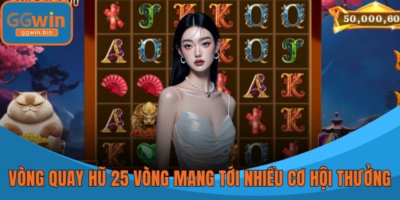 Vòng quay hũ 25 vòng mang tới nhiều cơ hội thưởng